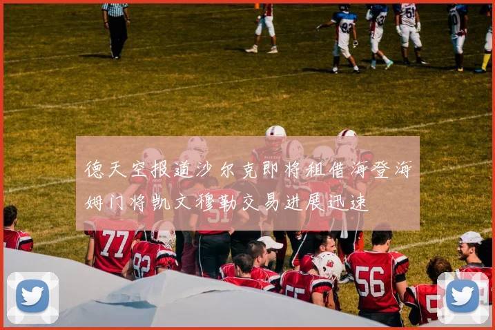 德天空报道沙尔克即将租借海登海姆门将凯文穆勒交易进展迅速