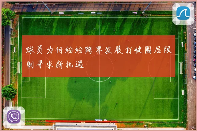 球员为何纷纷跨界发展打破圈层限制寻求新机遇