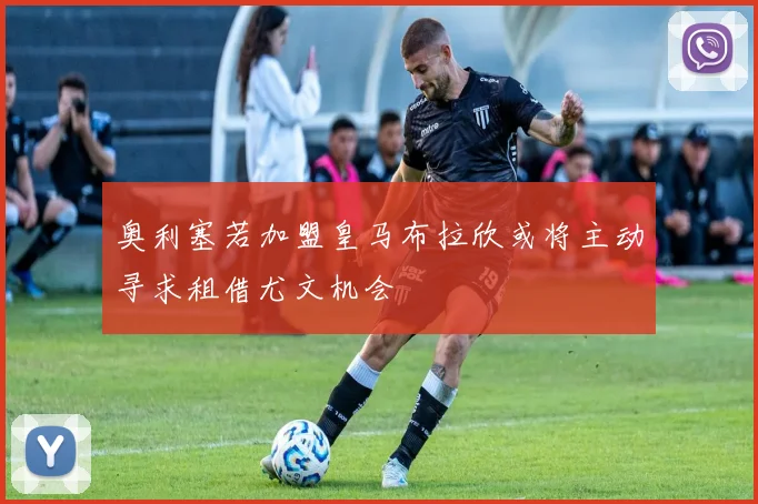 奥利塞若加盟皇马布拉欣或将主动寻求租借尤文机会